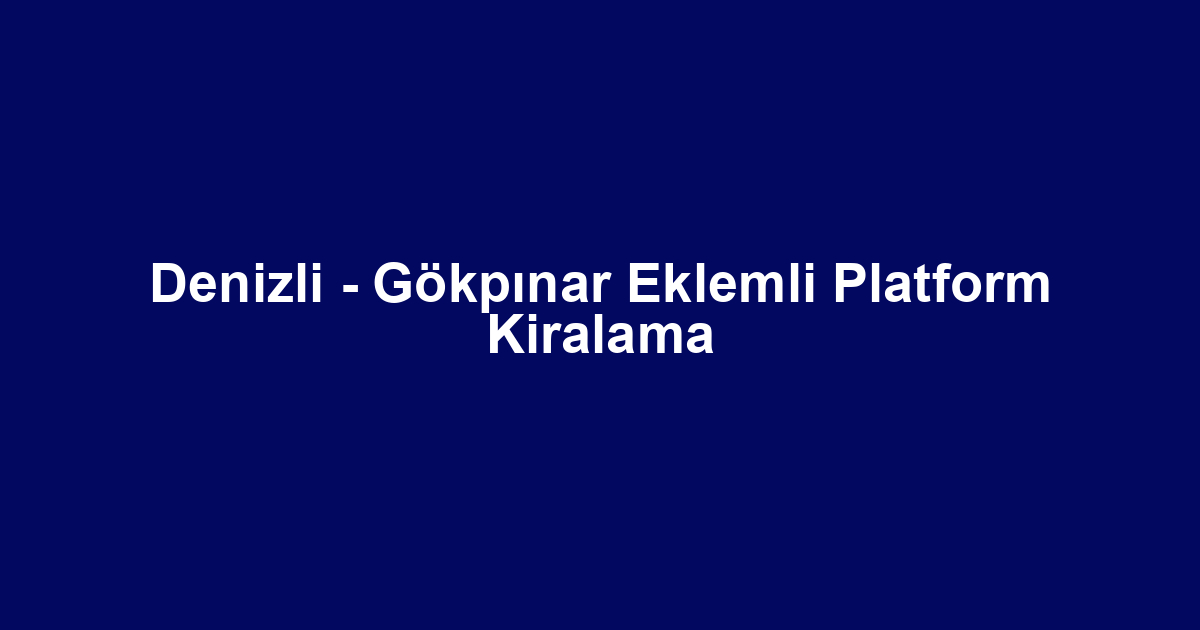 Denizli - Gökpınar Eklemli Platform Kiralama