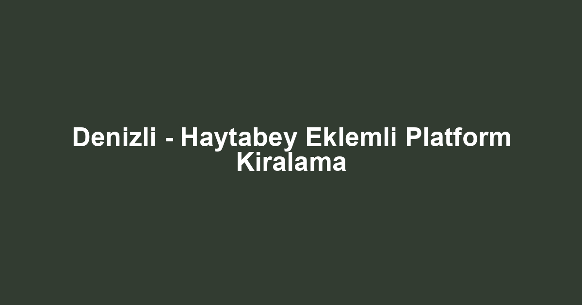 Denizli - Haytabey Eklemli Platform Kiralama