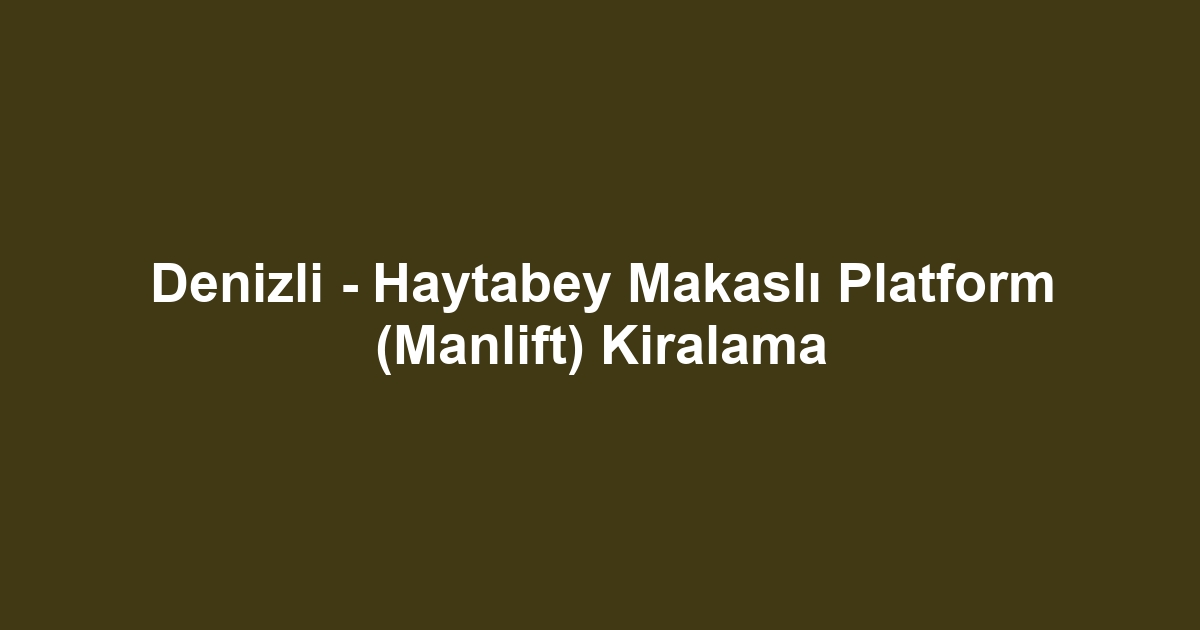 Denizli - Haytabey Makaslı Platform (Manlift) Kiralama
