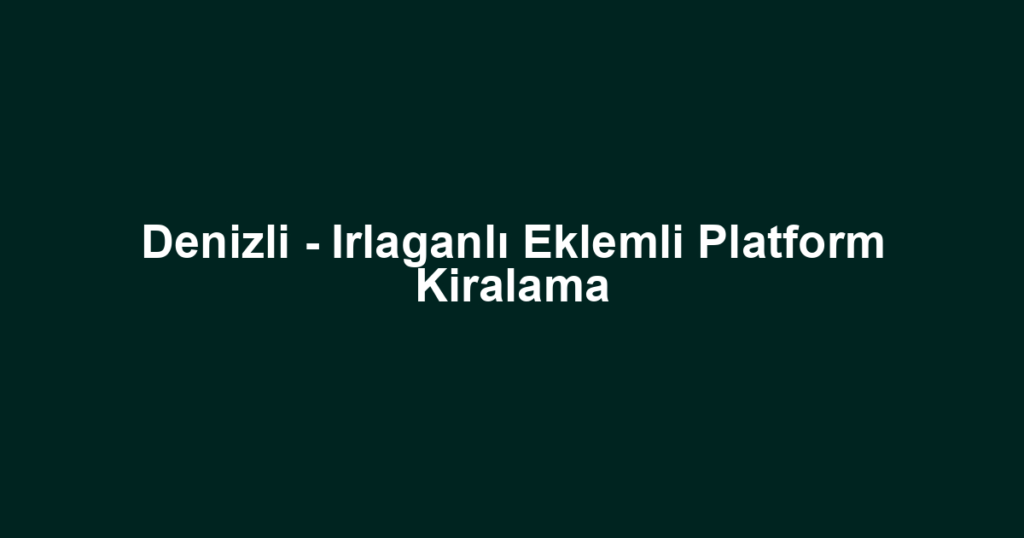 Denizli - Irlaganlı Eklemli Platform Kiralama