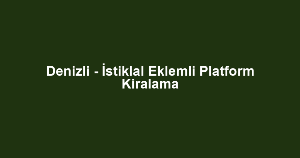 Denizli - İstiklal Eklemli Platform Kiralama