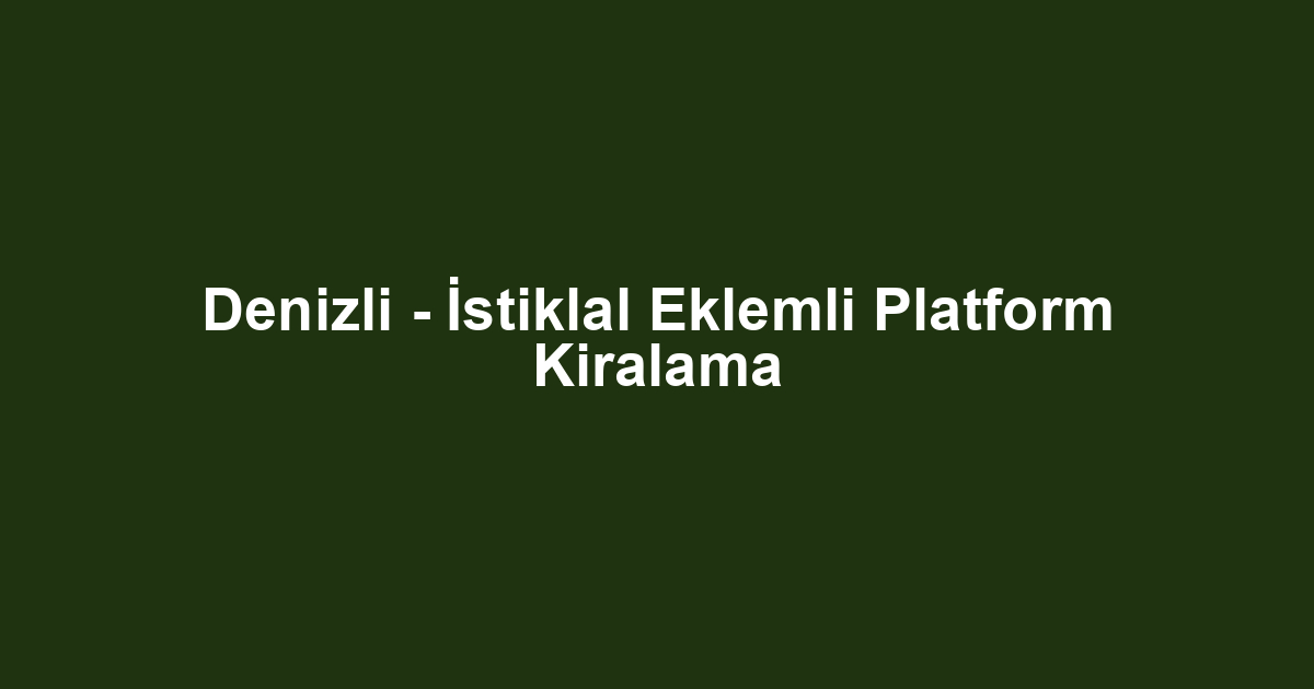 Denizli - İstiklal Eklemli Platform Kiralama