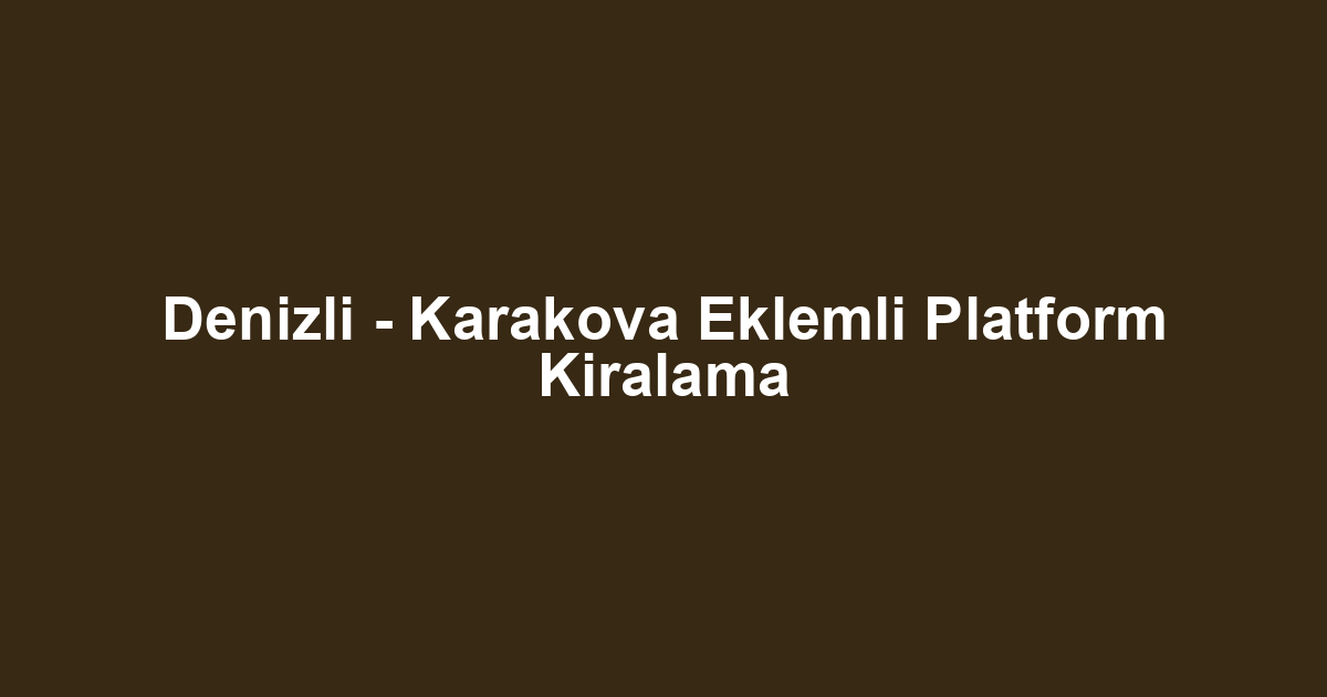 Denizli - Karakova Eklemli Platform Kiralama