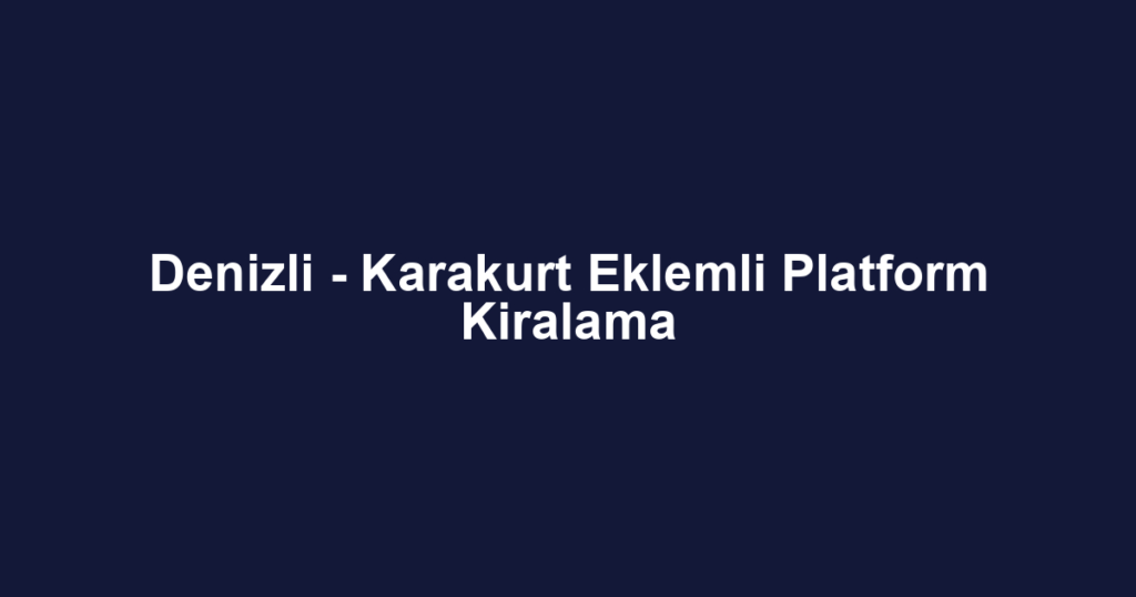 Denizli - Karakurt Eklemli Platform Kiralama