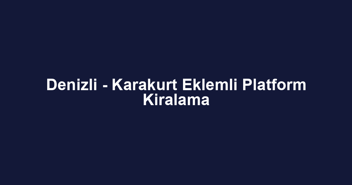 Denizli - Karakurt Eklemli Platform Kiralama