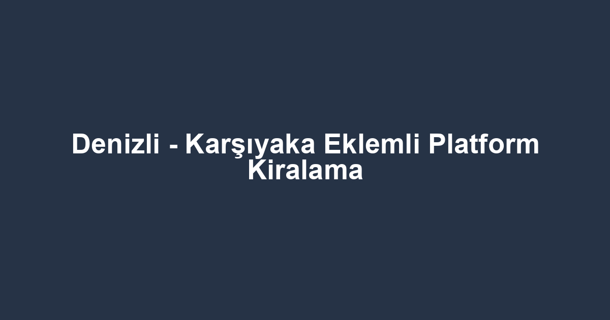 Denizli - Karşıyaka Eklemli Platform Kiralama