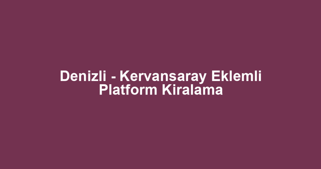 Denizli - Kervansaray Eklemli Platform Kiralama