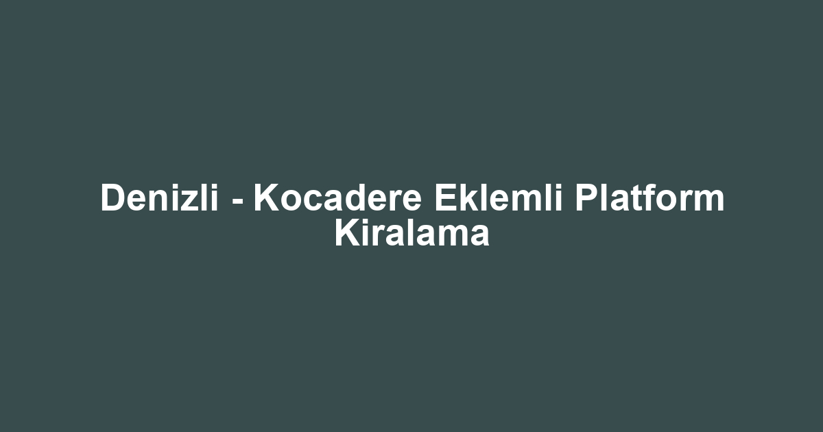 Denizli - Kocadere Eklemli Platform Kiralama
