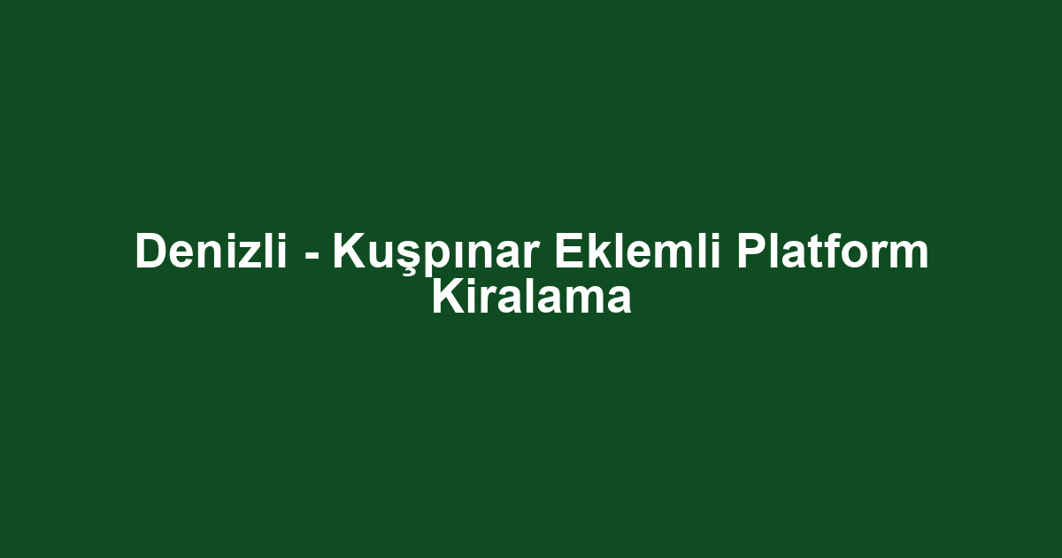 Denizli - Kuşpınar Eklemli Platform Kiralama
