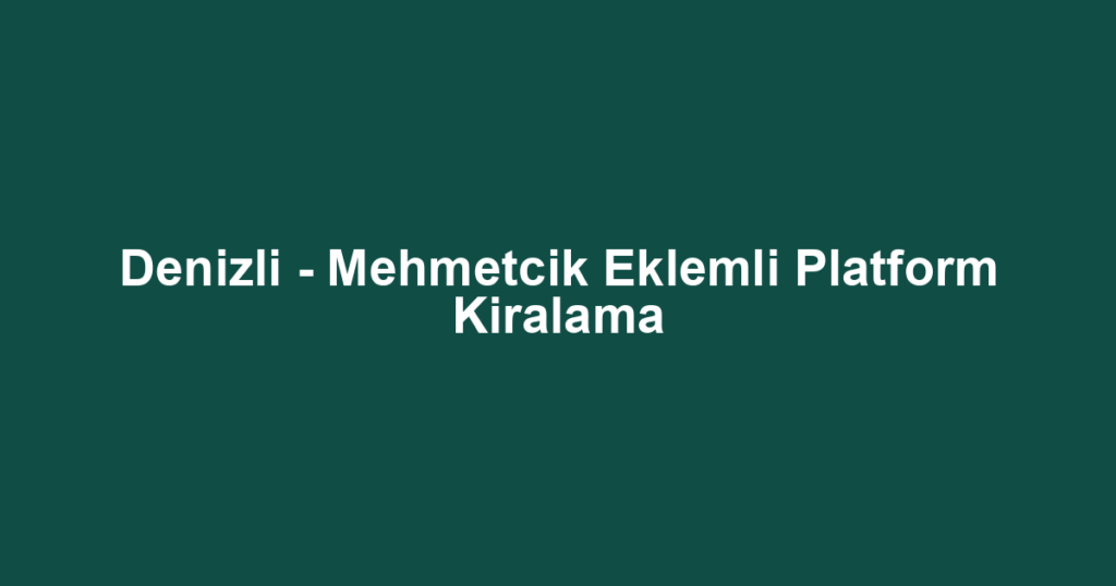 Denizli - Mehmetcik Eklemli Platform Kiralama