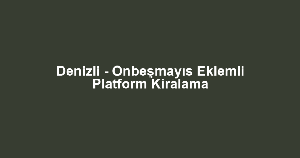 Denizli - Onbeşmayıs Eklemli Platform Kiralama