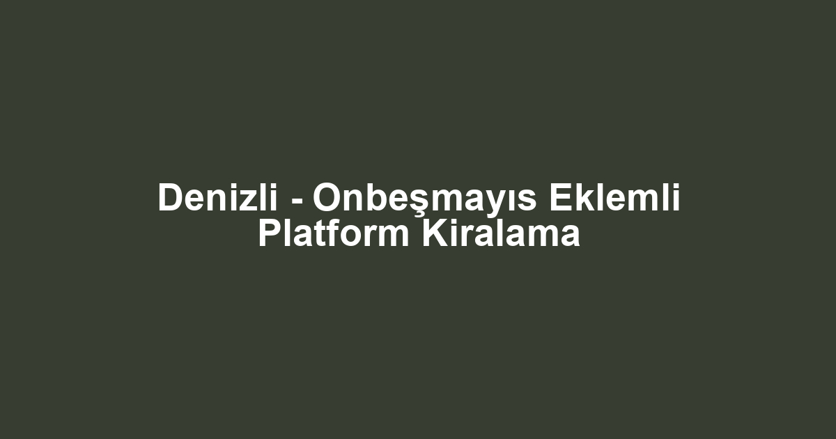Denizli - Onbeşmayıs Eklemli Platform Kiralama