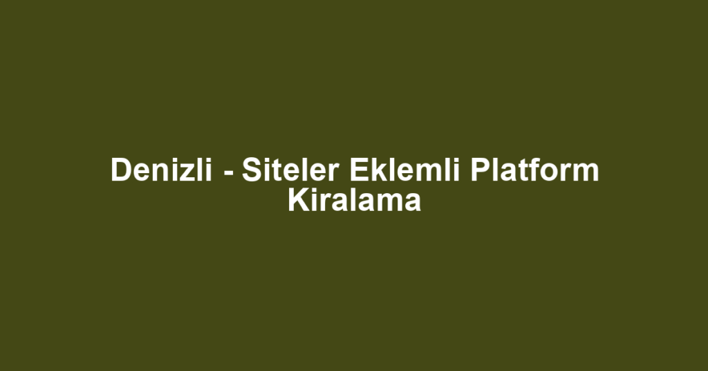 Denizli - Siteler Eklemli Platform Kiralama