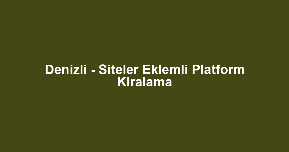 Denizli - Siteler Eklemli Platform Kiralama