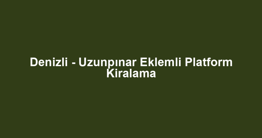 Denizli - Uzunpınar Eklemli Platform Kiralama