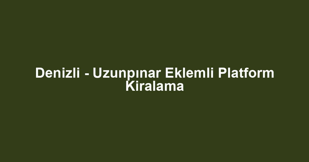 Denizli - Uzunpınar Eklemli Platform Kiralama