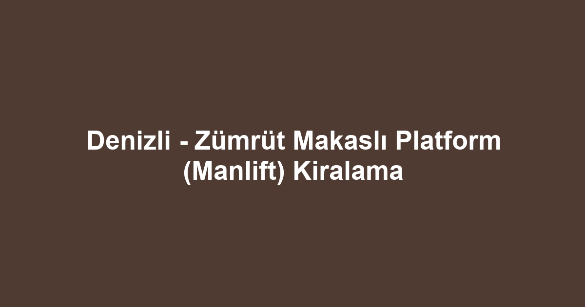 Denizli - Zümrüt Makaslı Platform (Manlift) Kiralama