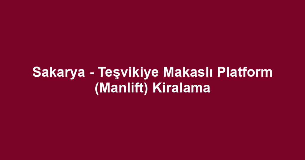 Sakarya - Teşvikiye Makaslı Platform (Manlift) Kiralama