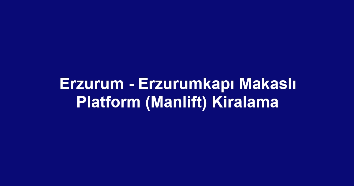 Erzurum - Erzurumkapı Makaslı Platform (Manlift) Kiralama