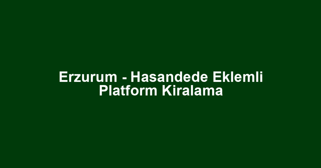 Erzurum - Hasandede Eklemli Platform Kiralama