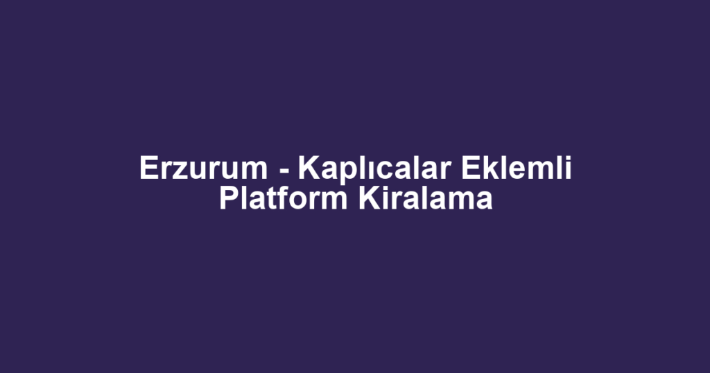 Erzurum - Kaplıcalar Eklemli Platform Kiralama