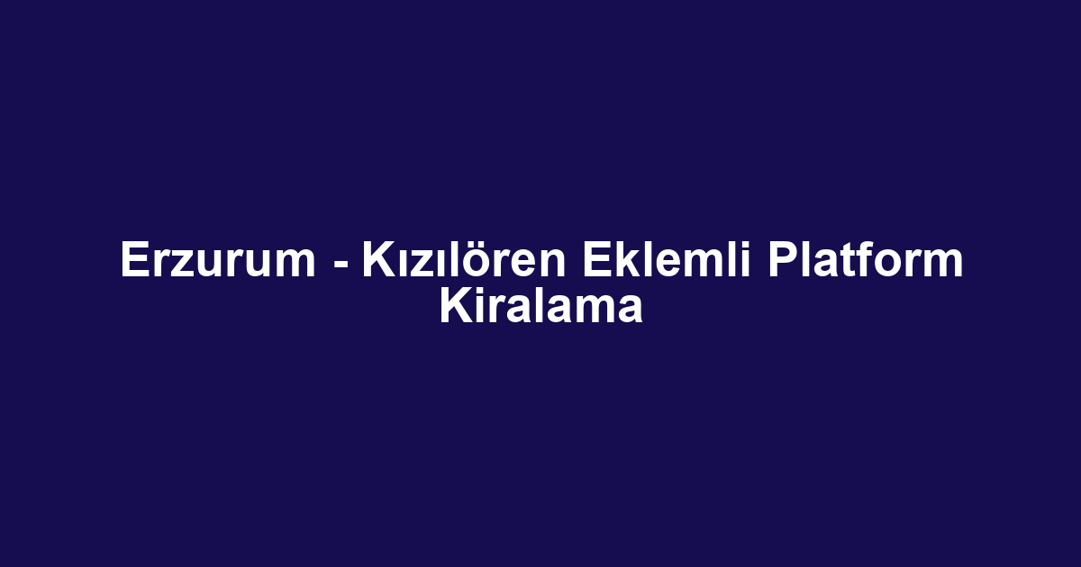 Erzurum - Kızılören Eklemli Platform Kiralama
