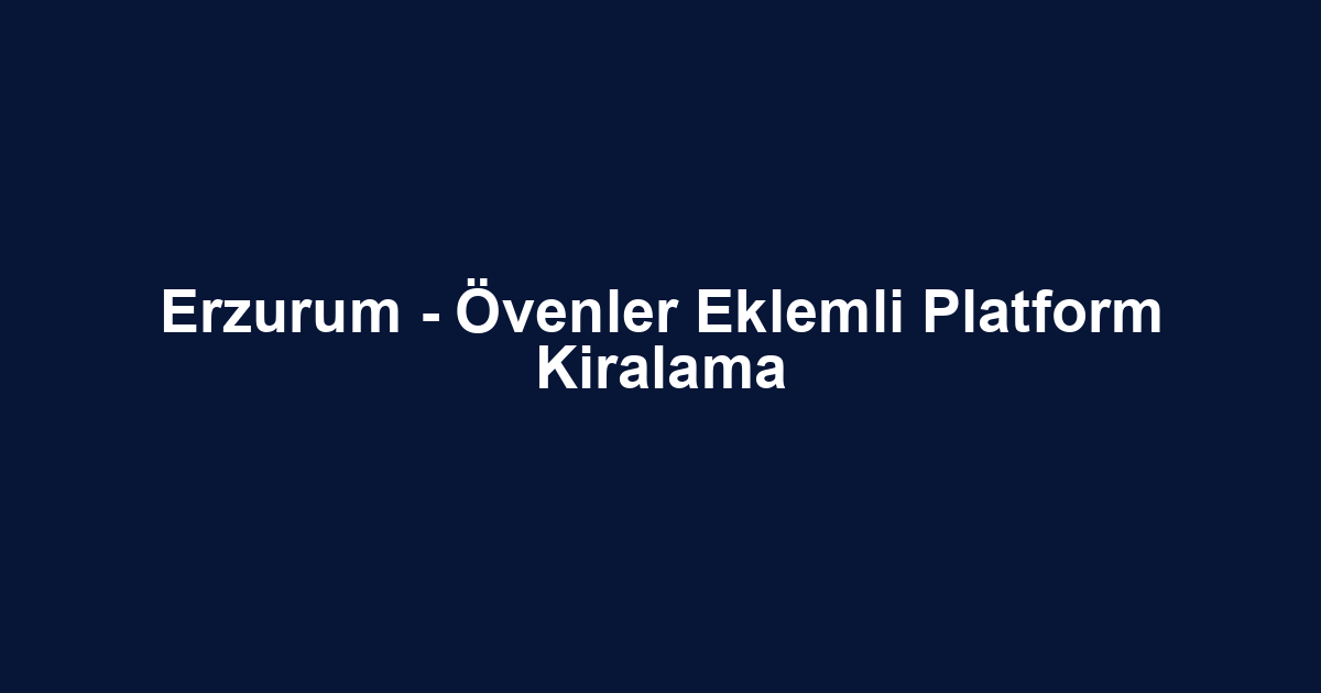 Erzurum - Övenler Eklemli Platform Kiralama