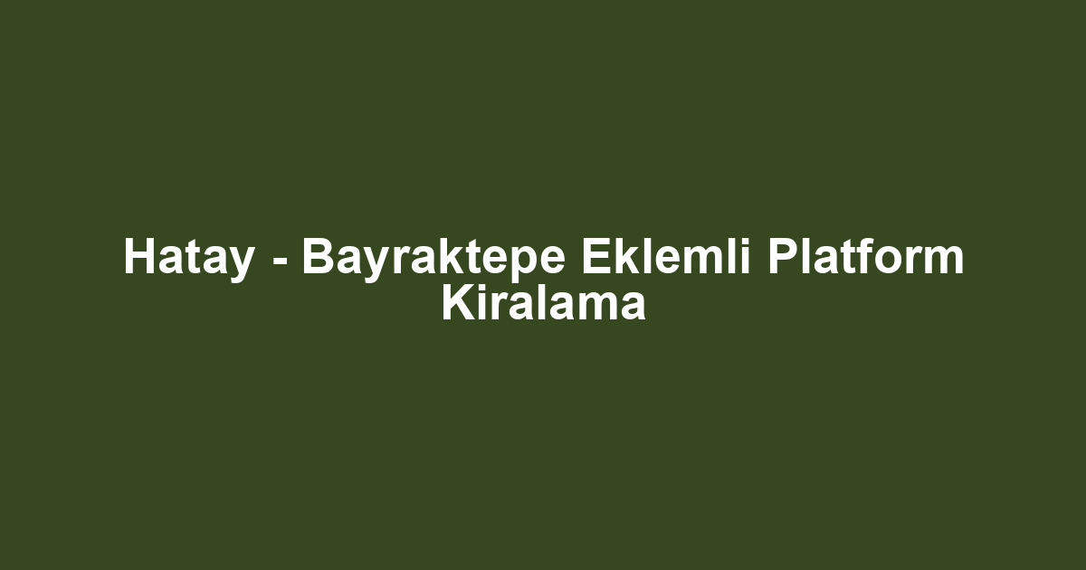 Hatay - Bayraktepe Eklemli Platform Kiralama