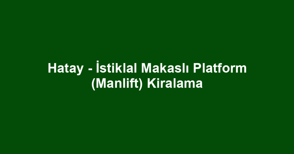 Hatay - İstiklal Makaslı Platform (Manlift) Kiralama
