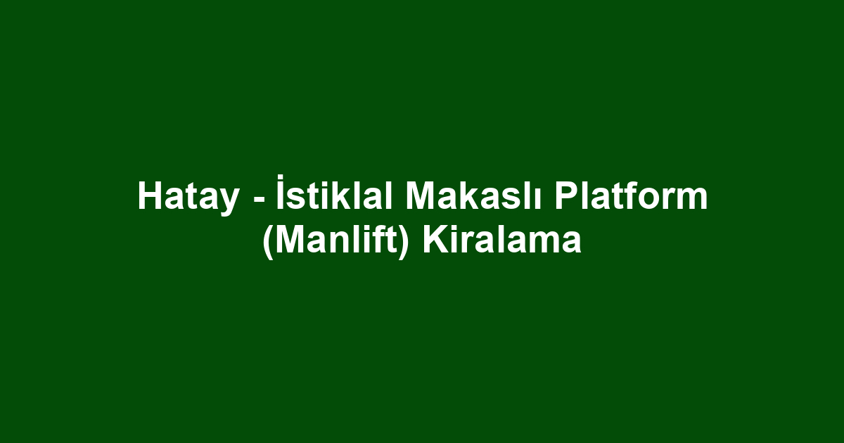Hatay - İstiklal Makaslı Platform (Manlift) Kiralama