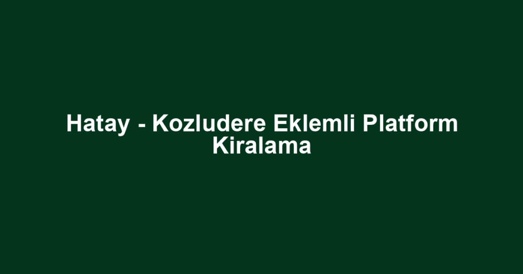 Hatay - Kozludere Eklemli Platform Kiralama