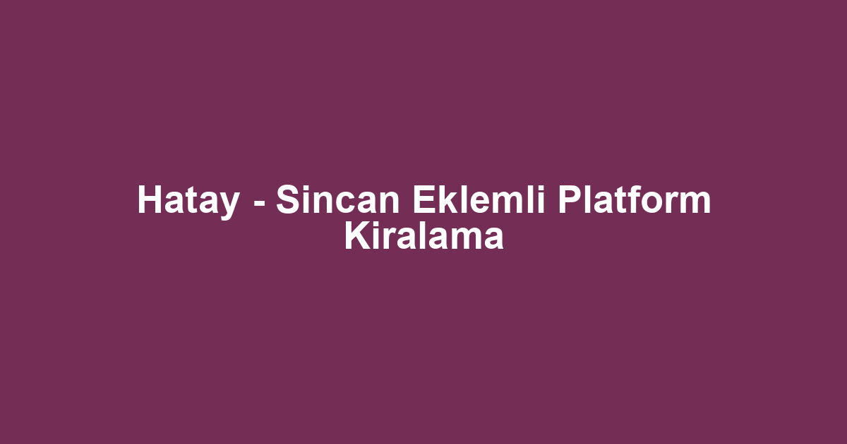 Hatay - Sincan Eklemli Platform Kiralama