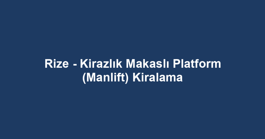Rize - Kirazlık Makaslı Platform (Manlift) Kiralama