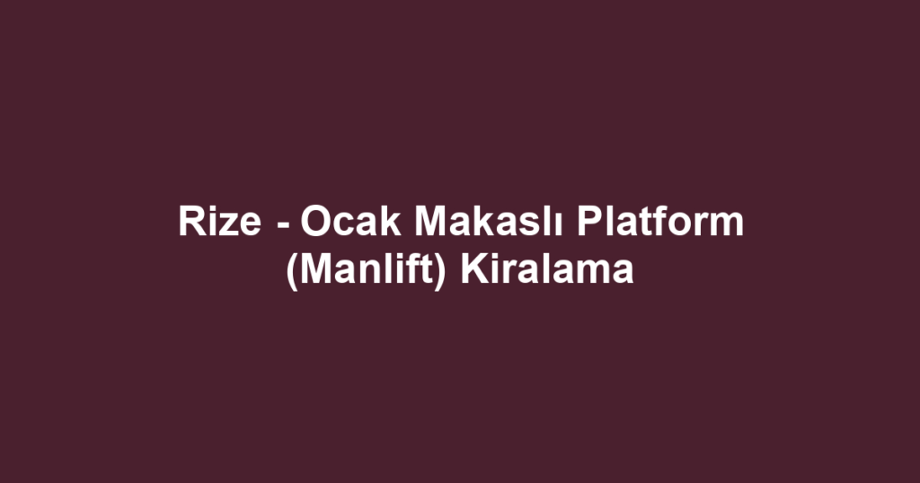 Rize - Ocak Makaslı Platform (Manlift) Kiralama