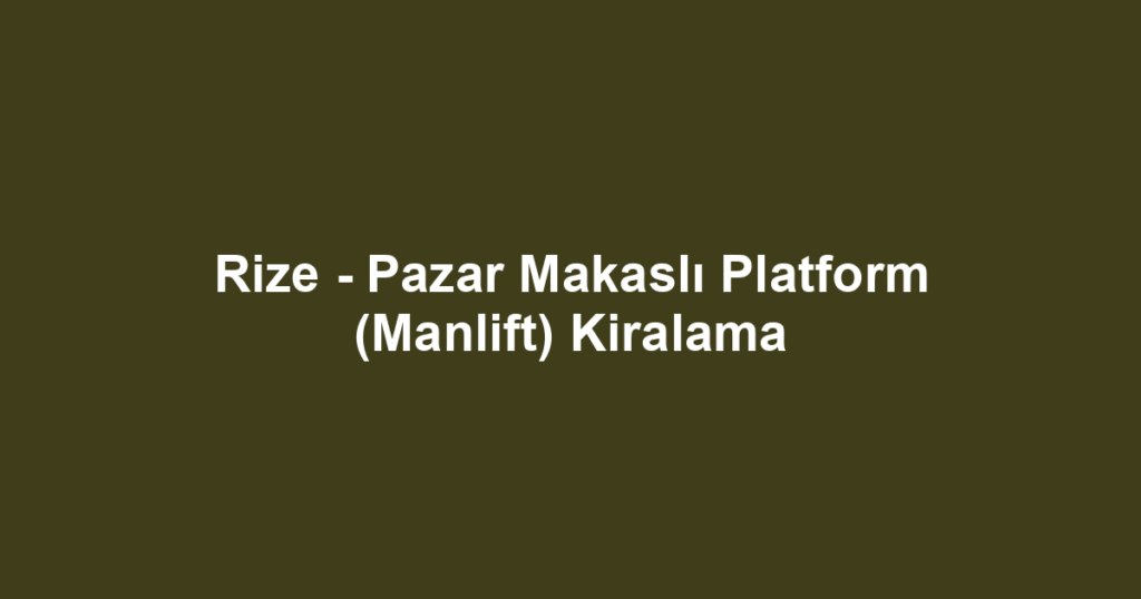 Rize - Pazar Makaslı Platform (Manlift) Kiralama