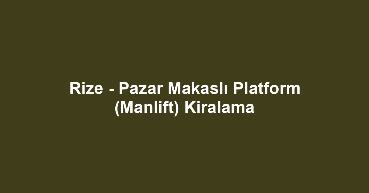 Rize - Pazar Makaslı Platform (Manlift) Kiralama
