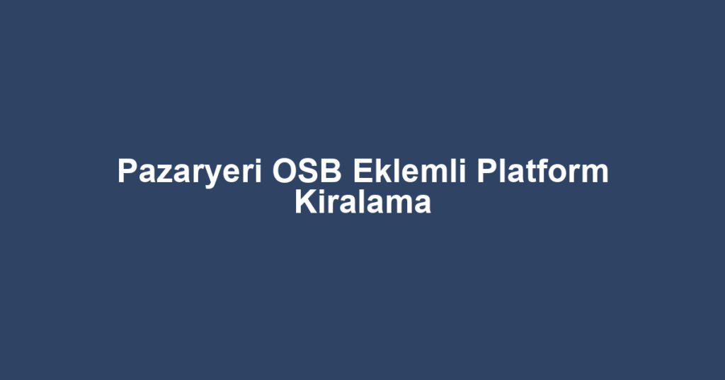 Pazaryeri OSB Eklemli Platform Kiralama