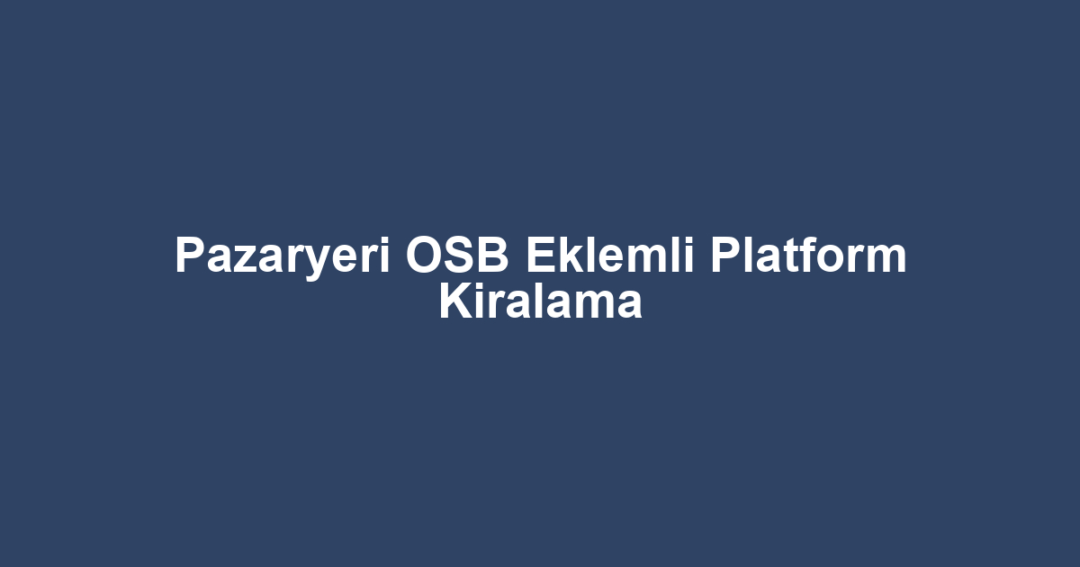 Pazaryeri OSB Eklemli Platform Kiralama
