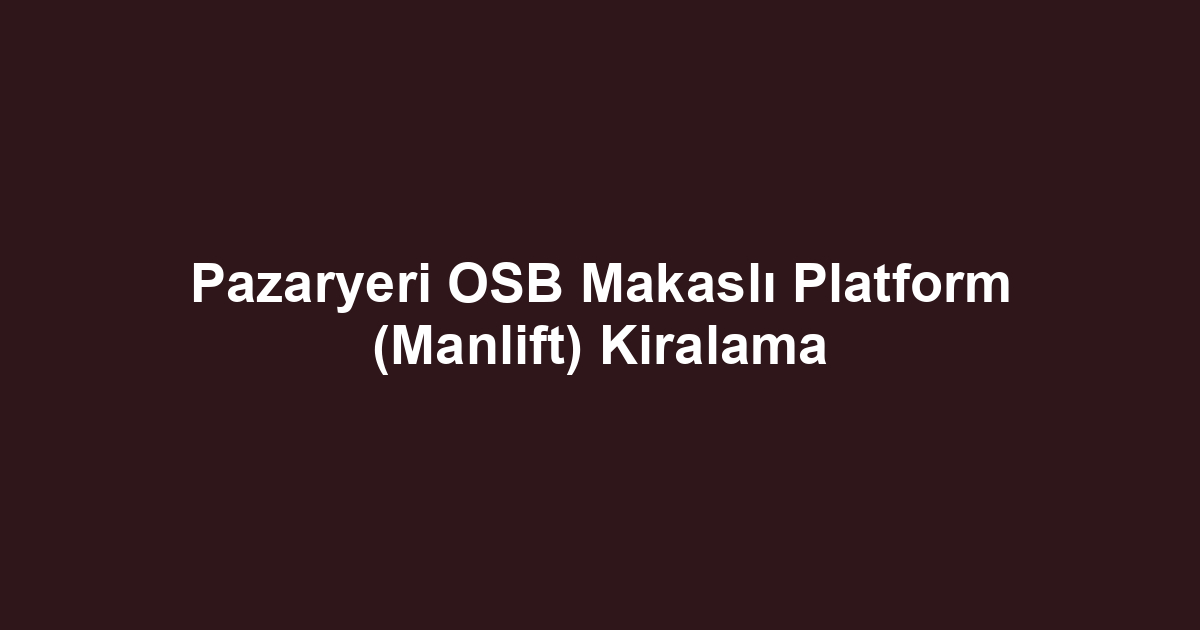 Pazaryeri OSB Makaslı Platform (Manlift) Kiralama