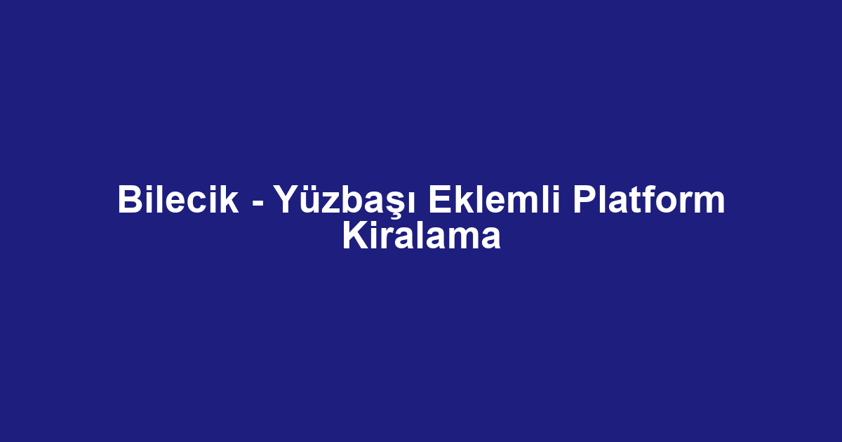 Bilecik - Yüzbaşı Eklemli Platform Kiralama