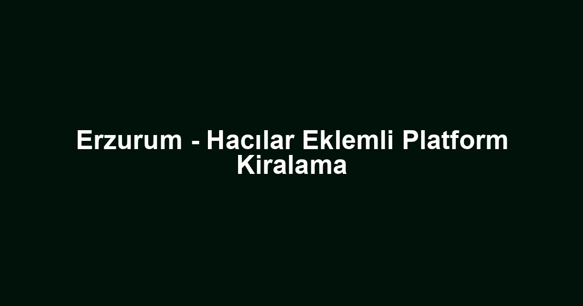 Erzurum - Hacılar Eklemli Platform Kiralama