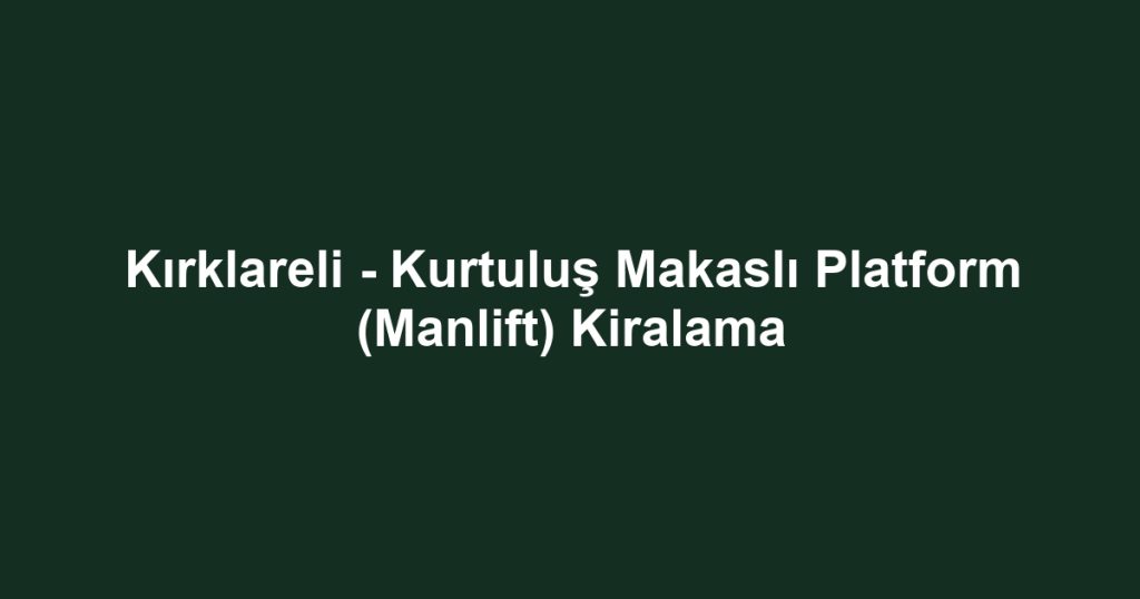 Kırklareli - Kurtuluş Makaslı Platform (Manlift) Kiralama