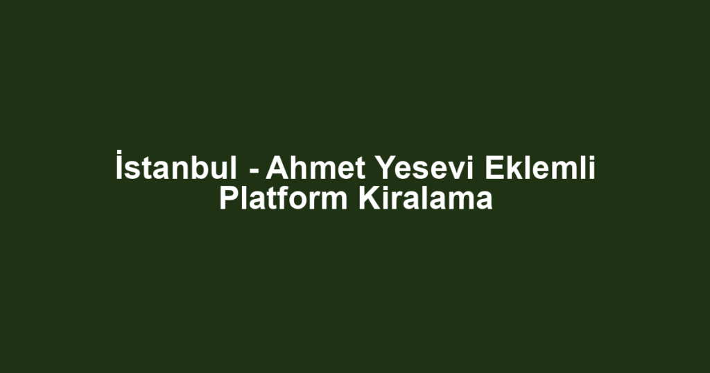 İstanbul - Ahmet Yesevi Eklemli Platform Kiralama