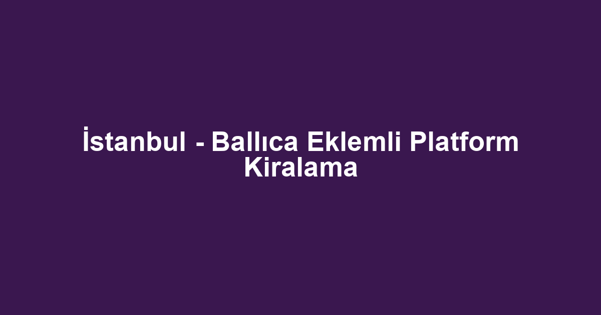 İstanbul - Ballıca Eklemli Platform Kiralama