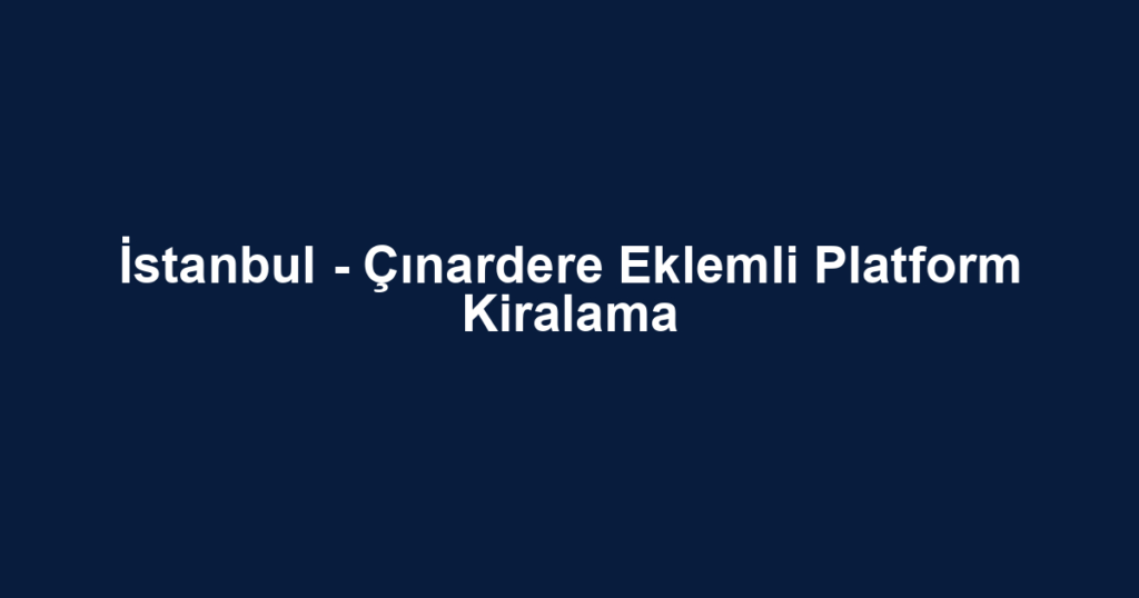İstanbul - Çınardere Eklemli Platform Kiralama