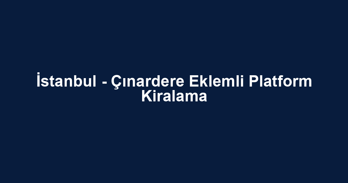 İstanbul - Çınardere Eklemli Platform Kiralama