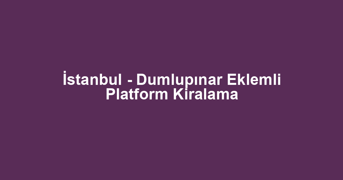 İstanbul - Dumlupınar Eklemli Platform Kiralama