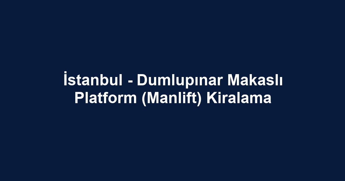 İstanbul - Dumlupınar Makaslı Platform (Manlift) Kiralama