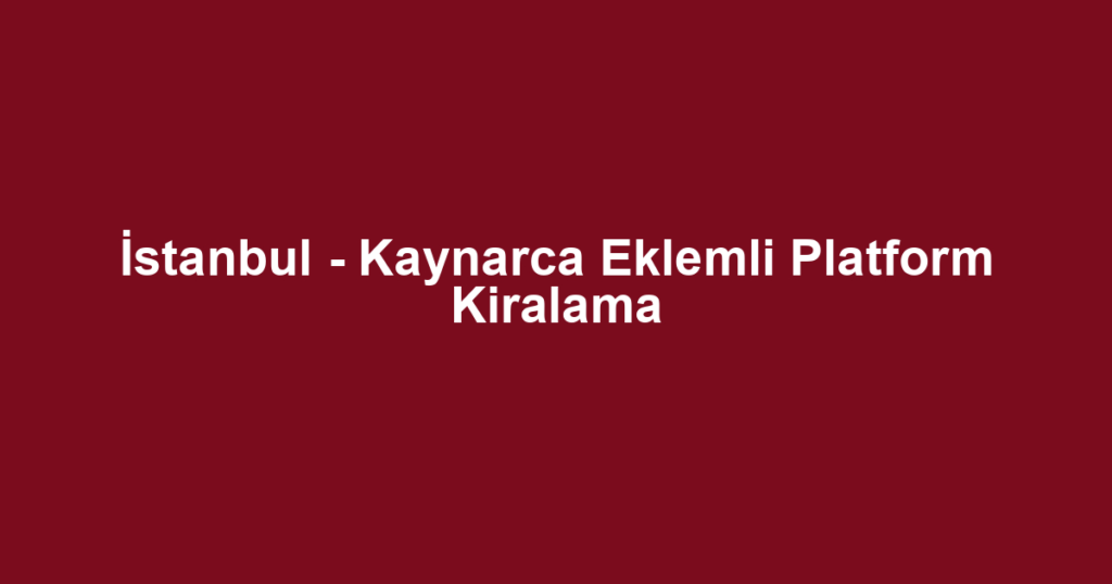 İstanbul - Kaynarca Eklemli Platform Kiralama