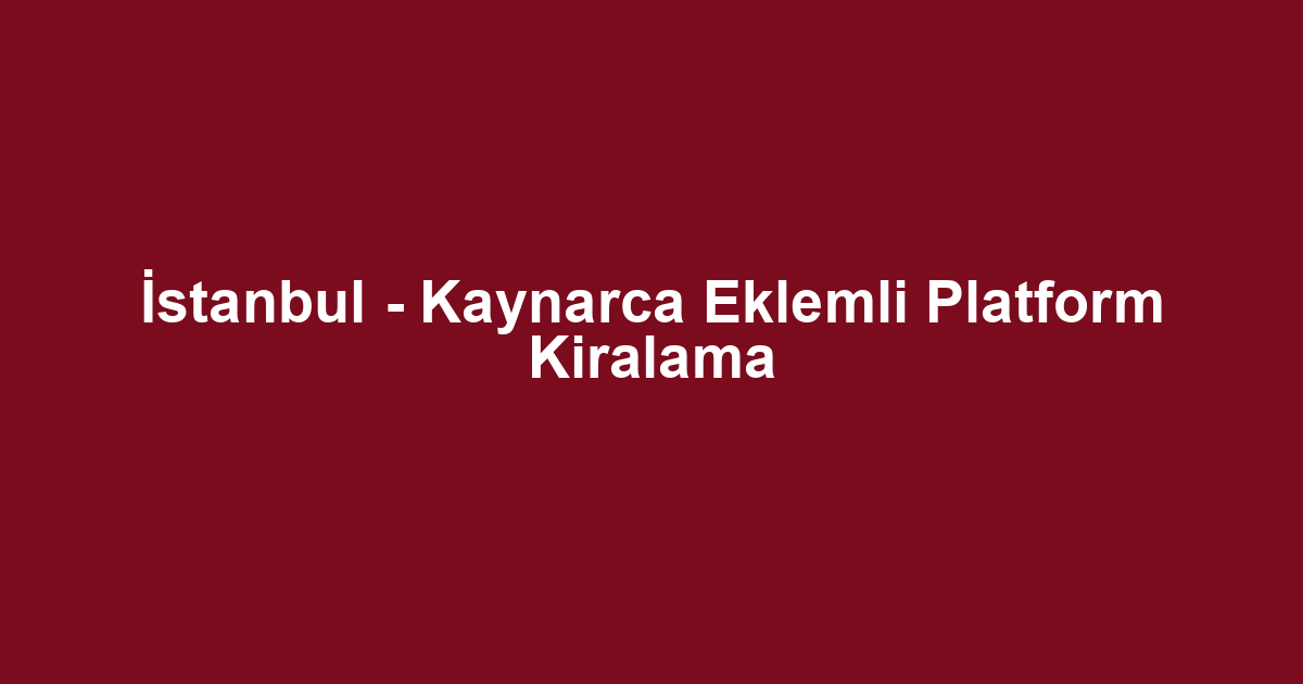 İstanbul - Kaynarca Eklemli Platform Kiralama